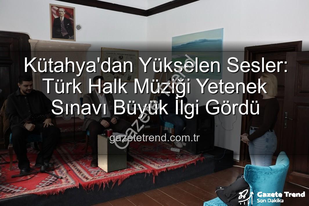 Türk Halk Müziği Yetenek Sınavı - Kütahya'dan Yükselen Sesler: Türk Halk Müziği Yetenek Sınavı Büyük İlgi Gördü
