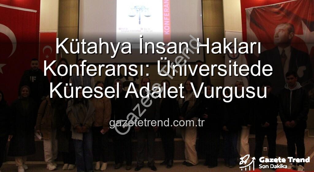 Kütahya insan hakları - Kütahya İnsan Hakları Konferansı: Üniversitede Küresel Adalet Vurgusu