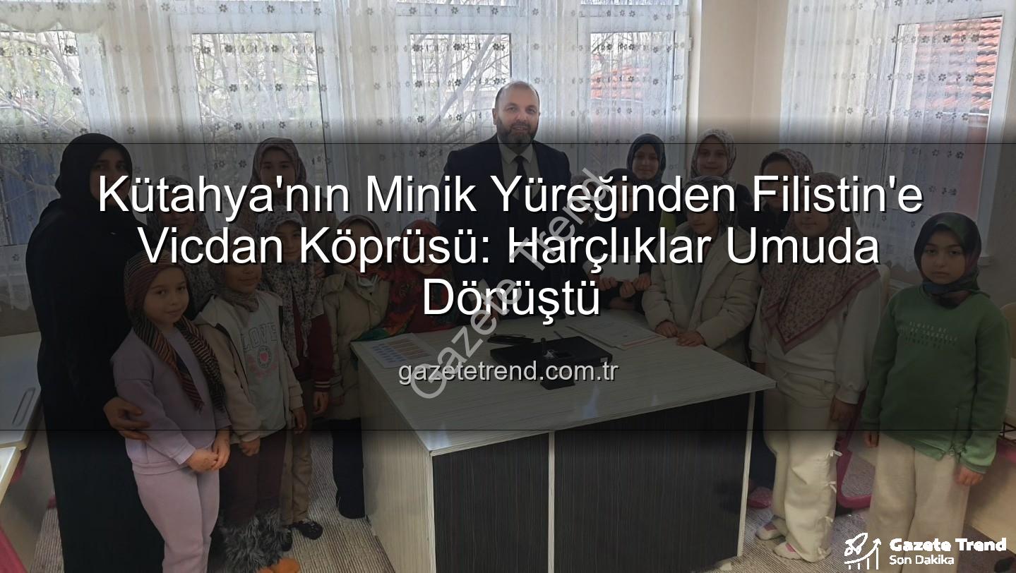 Kütahya Kur'an Kursu - Kütahya'nın Minik Yüreğinden Filistin'e Vicdan Köprüsü: Harçlıklar Umuda Dönüştü