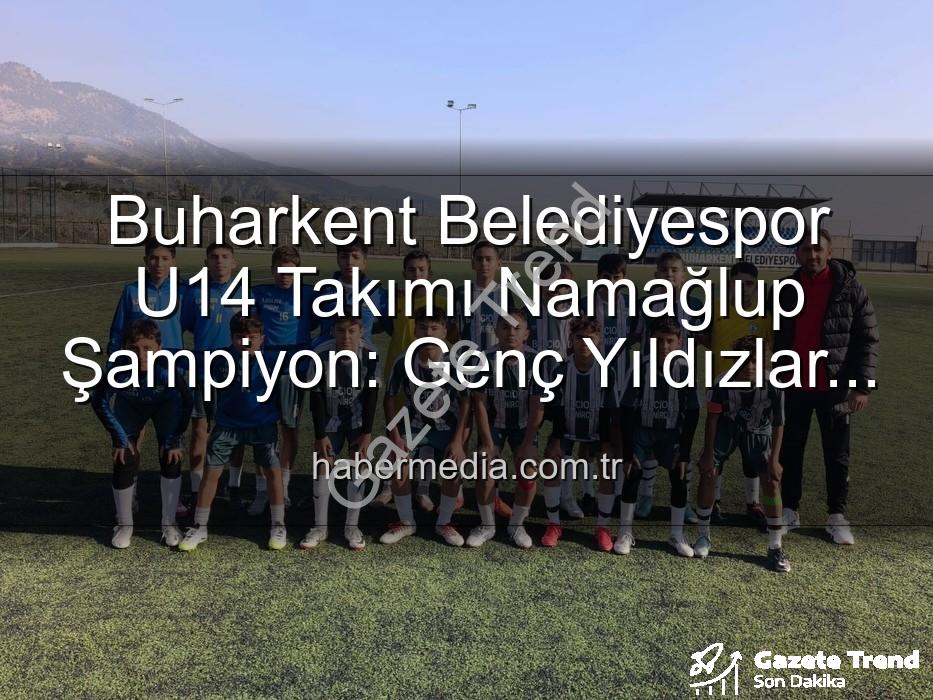 Buharkent Belediyespor U14 - Buharkent Belediyespor U14 Takımı Namağlup Şampiyon! Tarihi Başarıya İmza Attılar