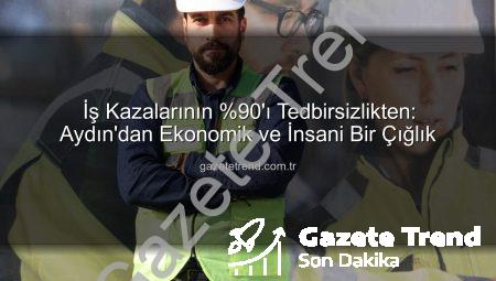İş Kazalarının %90’ı Tedbirsizlikten: Aydın’dan Ekonomik ve İnsani Bir Çığlık
