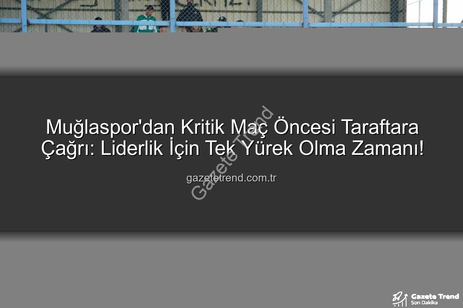 Muğlaspor Karaman FK - Muğlaspor'dan Kritik Maç Öncesi Taraftara Çağrı: Liderlik İçin Tek Yürek Olma Zamanı!