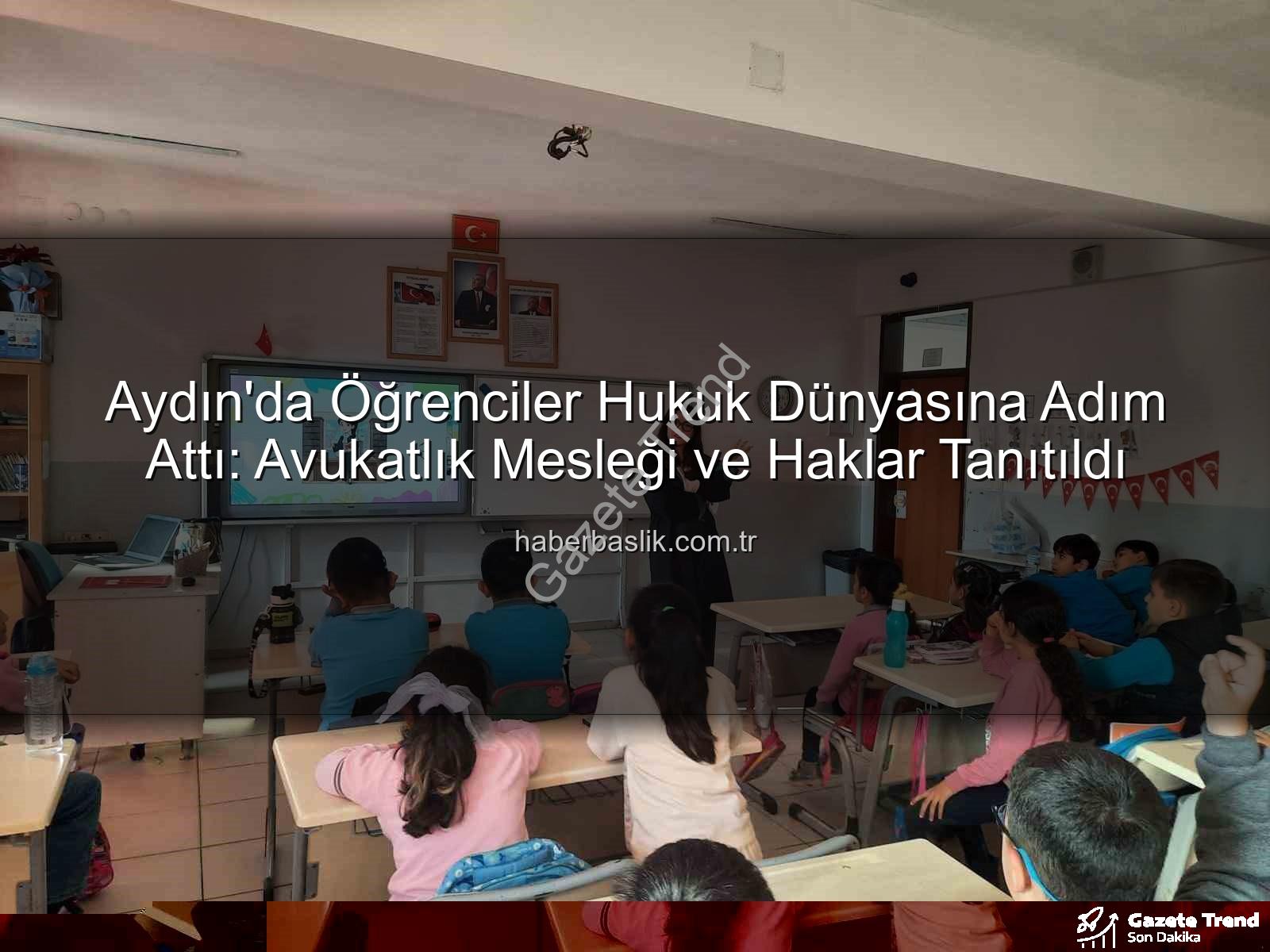 avukatlık mesleği - Aydın'da Öğrencilere Hukuk Dünyası ve Hakları Tanıtıldı: Avukatlık Mesleği ve Demokrasi Bilinci Kazandırıldı