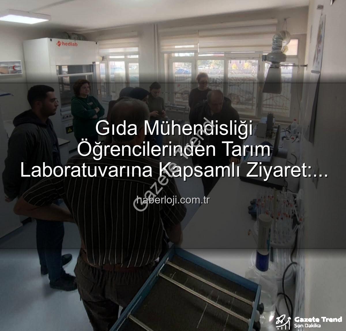 toprak analiz laboratuvarı - Afyonkarahisar'da Gıda Mühendisliği Öğrencilerinden Toprak Analiz Laboratuvarına Tam Not: Bilimsel Keşif Gezisi