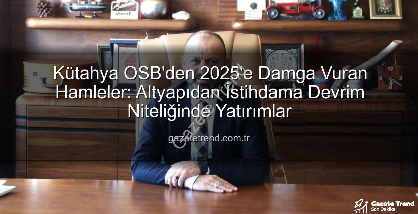 Kütahya OSB yatırımları - Kütahya OSB'den 2025'e Damga Vuran Hamleler: Altyapıdan İstihdama Devrim Niteliğinde Yatırımlar