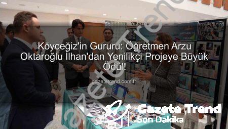 Köyceğiz’in Gururu: Öğretmen Arzu Oktaroğlu İlhan’dan Yenilikçi Projeye Büyük Ödül!