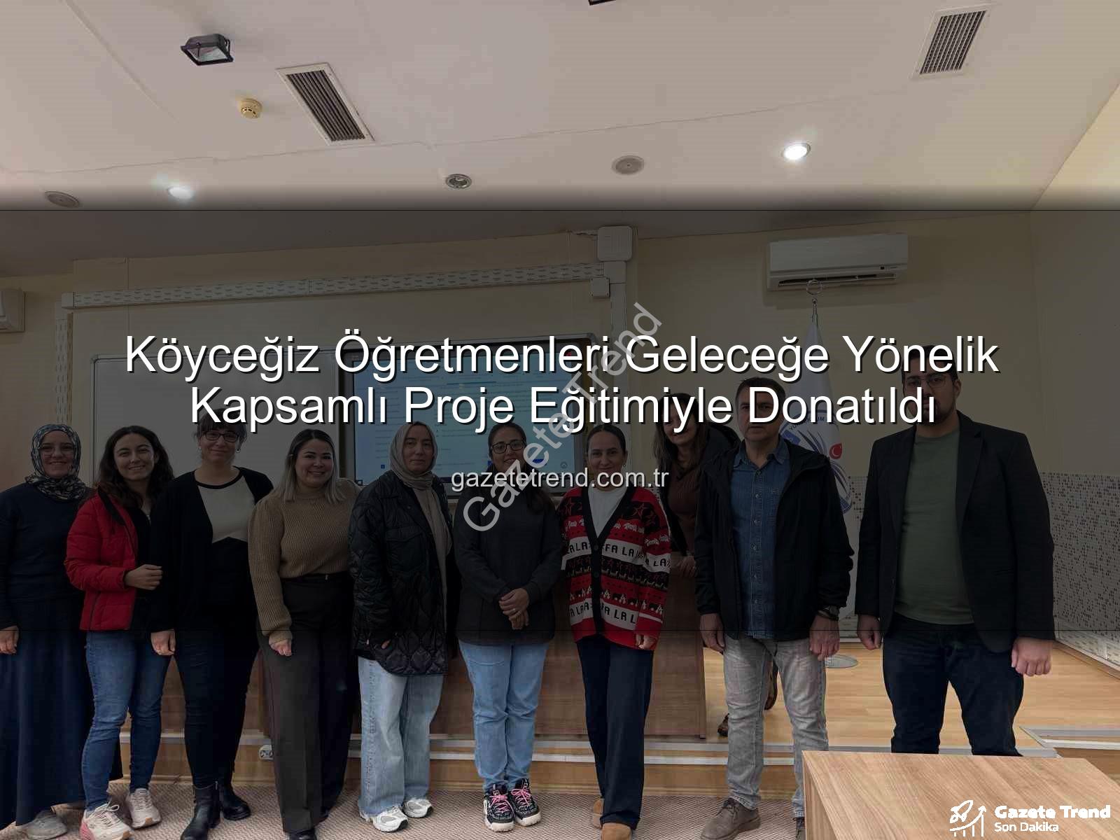 Köyceğiz Öğretmen Proje Eğitimi - Köyceğiz Öğretmenleri Geleceğe Yönelik Kapsamlı Proje Eğitimiyle Donatıldı