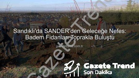 Sandıklı’da SANDER’den Geleceğe Nefes: Badem Fidanları Toprakla Buluştu