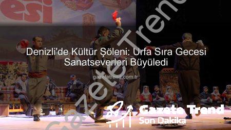 Denizli’de Kültür Şöleni: Urfa Sıra Gecesi Sanatseverleri Büyüledi