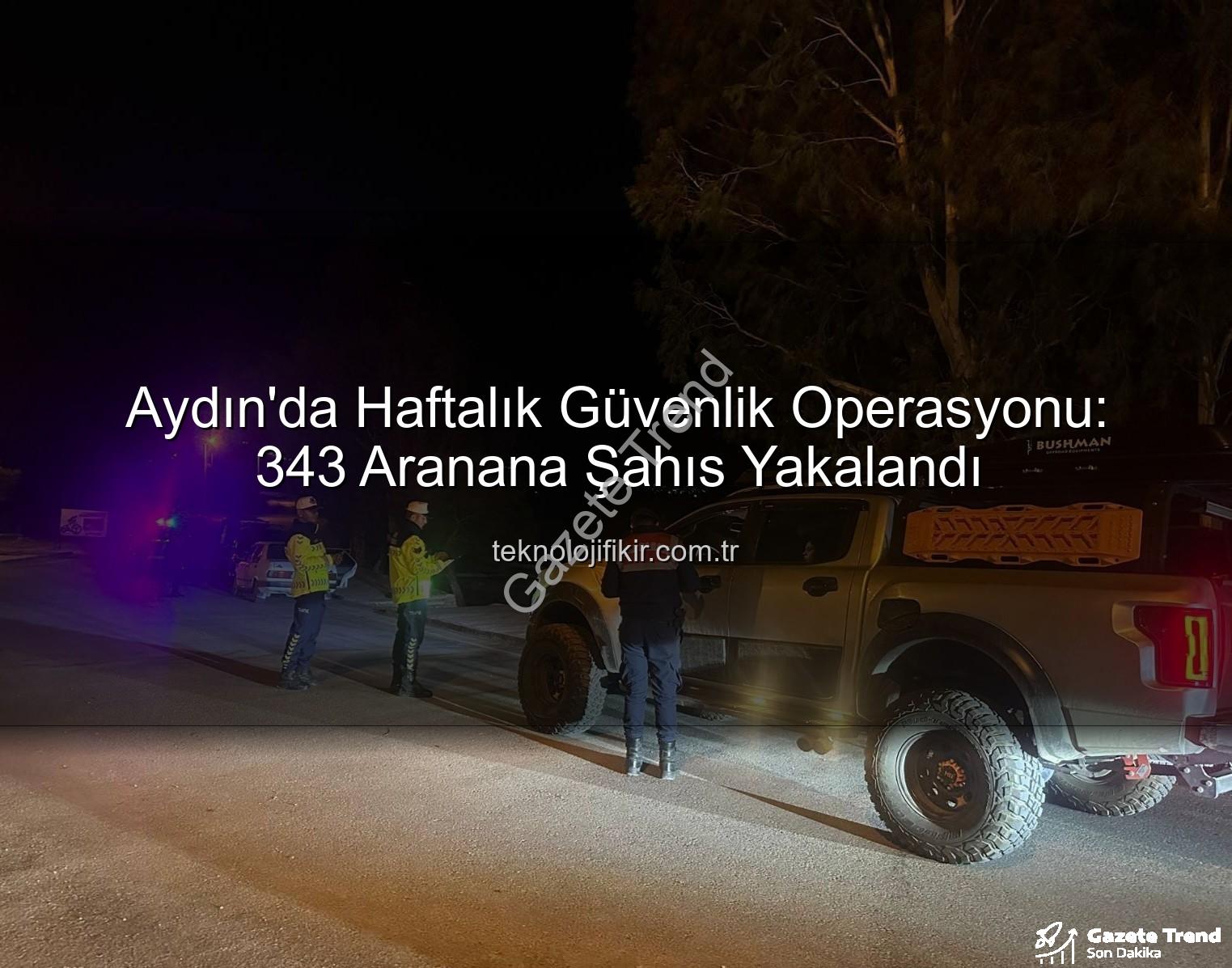 Aydın aranan şahıslar - Aydın'da Şok Operasyon: Bir Haftada 343 Aranan Şahıs Adalet Önüne Çıkarıldı!