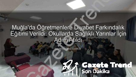 Muğla’da Öğretmenlere Diyabet Farkındalık Eğitimi Verildi: Okullarda Sağlıklı Yarınlar İçin Adım Atıldı