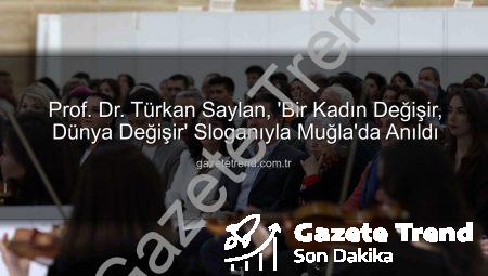 Prof. Dr. Türkan Saylan, ‘Bir Kadın Değişir, Dünya Değişir’ Sloganıyla Muğla’da Anıldı