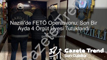 Nazilli’de FETÖ Operasyonu: Son Bir Ayda 4 Örgüt Üyesi Tutuklandı