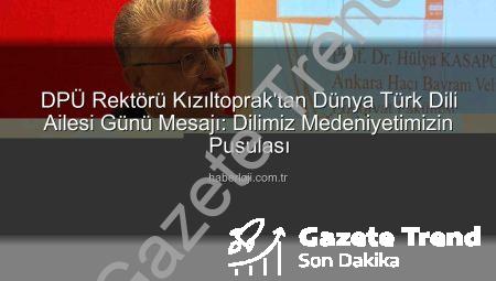 DPÜ Rektörü Kızıltoprak’tan “Dünya Türk Dili Ailesi Günü” Mesajı: Türkçenin Kadim Yolculuğu Vurgulandı