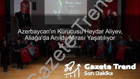 Heydar Aliyev Vefatının 22. Yılında Aliağa’da Saygıyla Anıldı: Azerbaycan ve Türkiye’den Ortak Mesajlar