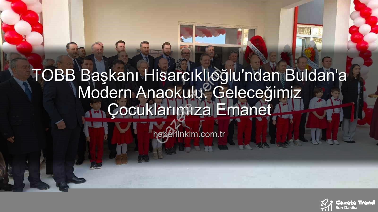 TOBB Buldan Anaokulu - TOBB Buldan Anaokulu Açıldı: Hisarcıklıoğlu'ndan Geleceğe Yatırım Vurgusu