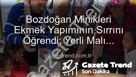 Bozdoğan Minikleri Ekmek Yapımının Sırrını Öğrendi: Yerli Malı Haftası Etkinlikleri Tam Not Aldı