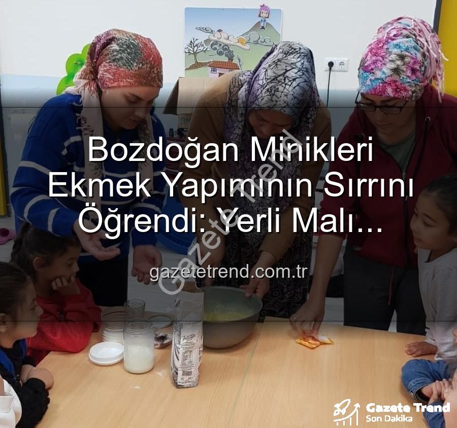 ekmek yapımı - Bozdoğan Minikleri Ekmek Yapımının Sırrını Öğrendi: Yerli Malı Haftası Etkinlikleri Tam Not Aldı