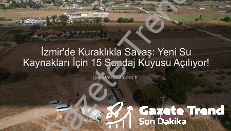 İzmir’de Kuraklıkla Savaş: Yeni Su Kaynakları İçin 15 Sondaj Kuyusu Açılıyor!