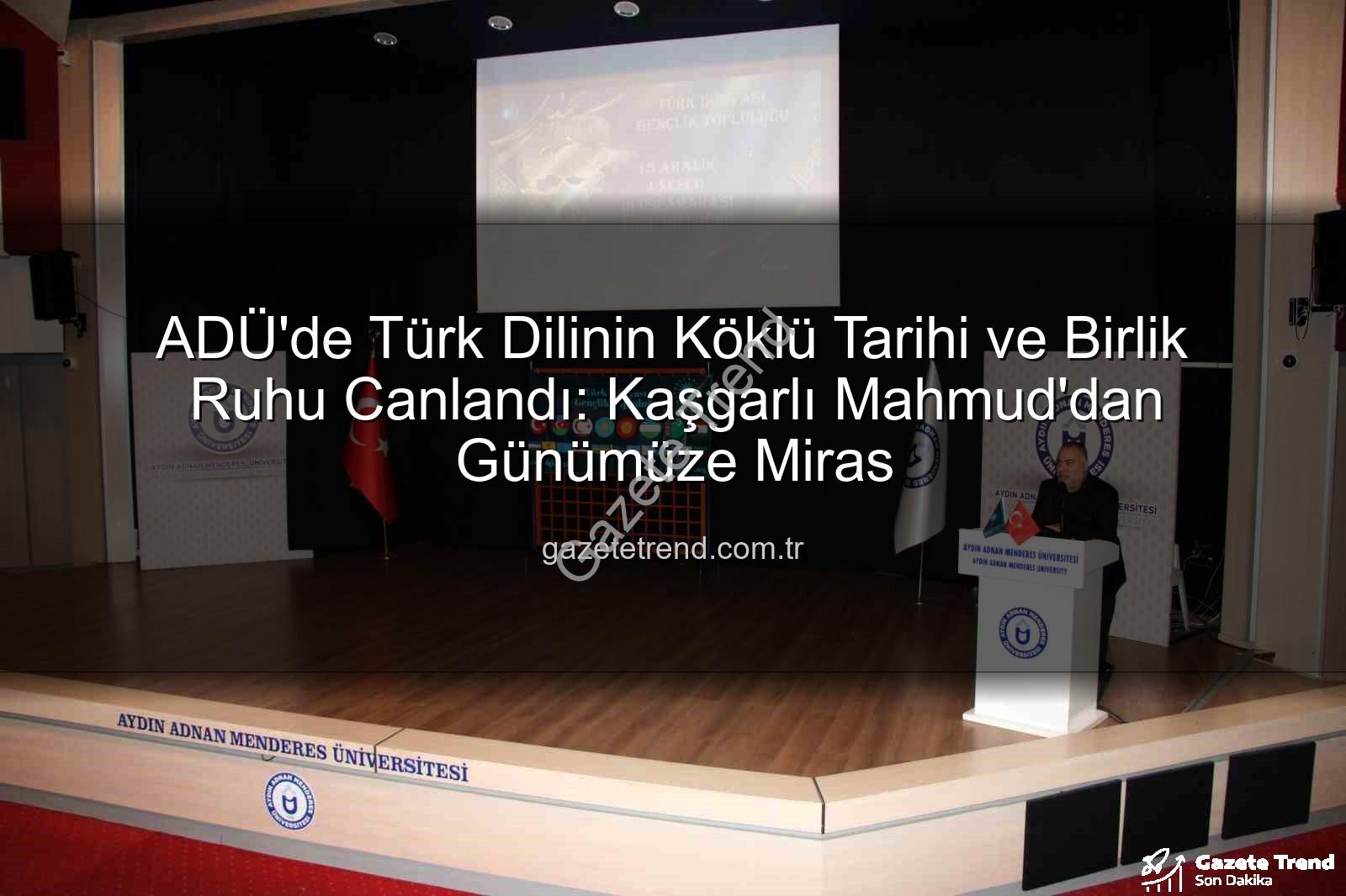 Türk Dilinin Tarihi - ADÜ'de Türk Dilinin Köklü Tarihi ve Birlik Ruhu Canlandı: Kaşgarlı Mahmud'dan Günümüze Miras