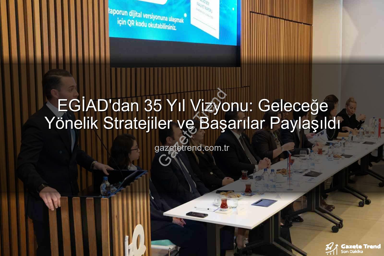 EGİAD 35. yıl vizyonu - EGİAD'dan 35 Yıl Vizyonu: Geleceğe Yönelik Stratejiler ve Başarılar Paylaşıldı
