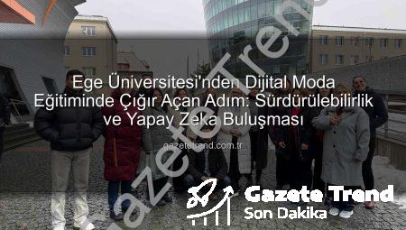 Ege Üniversitesi’nden Dijital Moda Eğitiminde Çığır Açan Adım: Sürdürülebilirlik ve Yapay Zeka Buluşması
