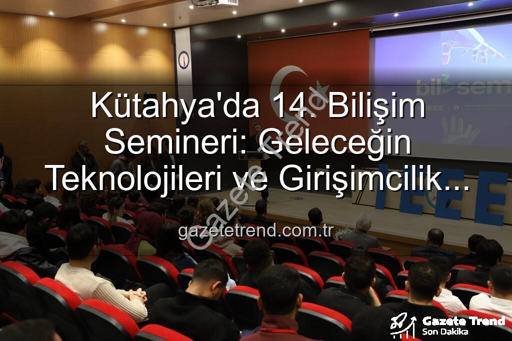 Kütahya bilişim semineri - Kütahya'da 14. Bilişim Semineri: Geleceğin Teknolojileri ve Girişimcilik Rüzgarı Esti