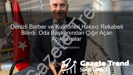 Denizli Berber ve Kuaförleri Haksız Rekabeti Bitirdi: Oda Başkanından Çığır Açan Açıklamalar