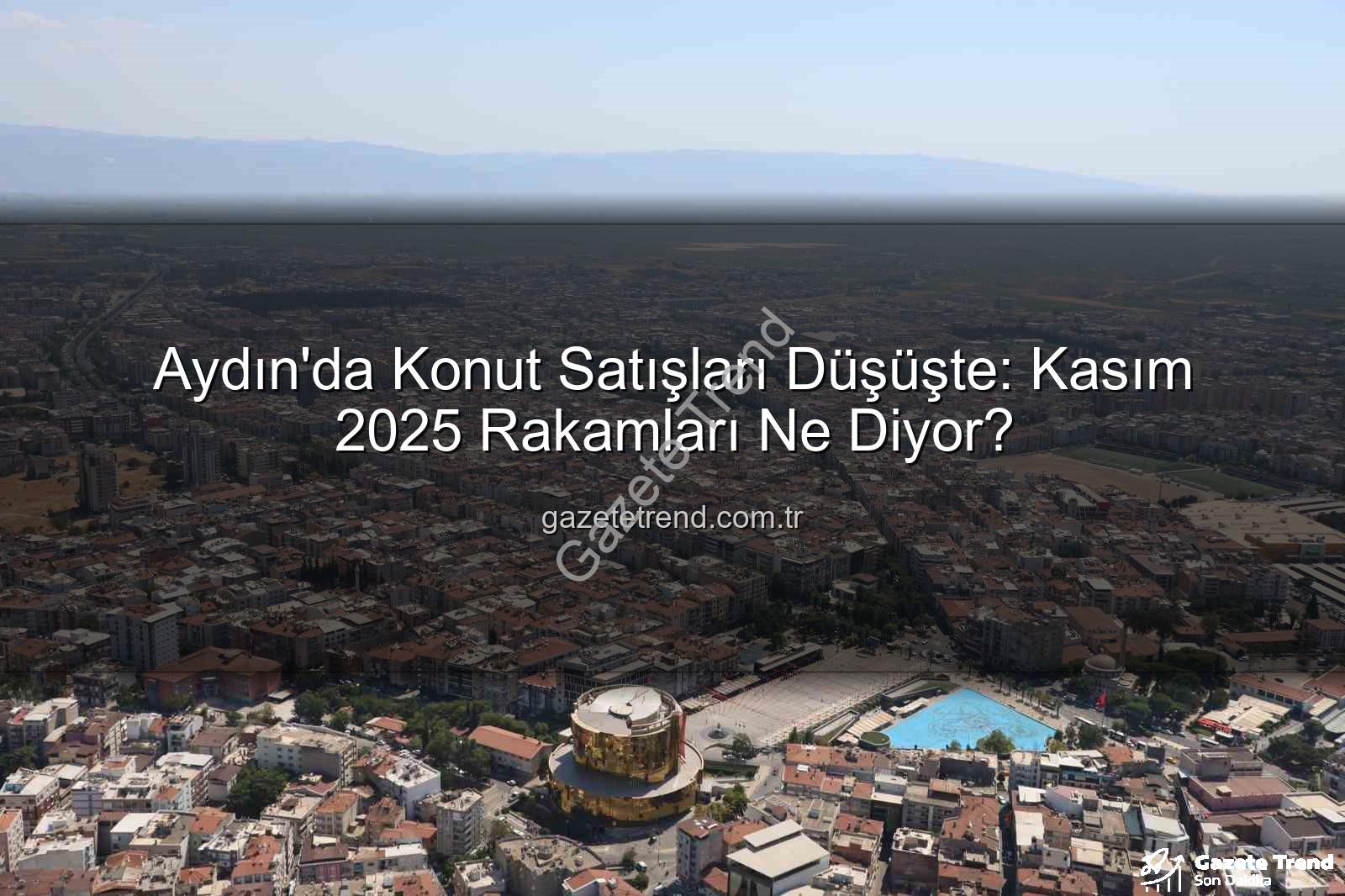 aydın konut satışı - Aydın'da Konut Satışları Düşüşte: Kasım 2025 Rakamları Ne Diyor?