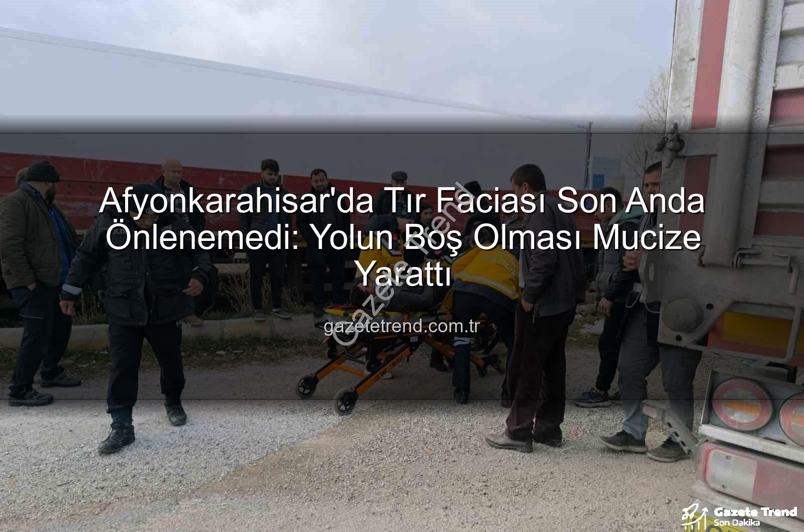 Afyonkarahisar tır kazası - Afyonkarahisar'da Tır Faciası Son Anda Önlenemedi: Yolun Boş Olması Mucize Yarattı