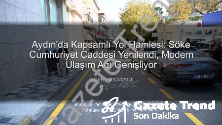 Aydın’da Kapsamlı Yol Hamlesi: Söke Cumhuriyet Caddesi Yenilendi, Modern Ulaşım Ağı Genişliyor