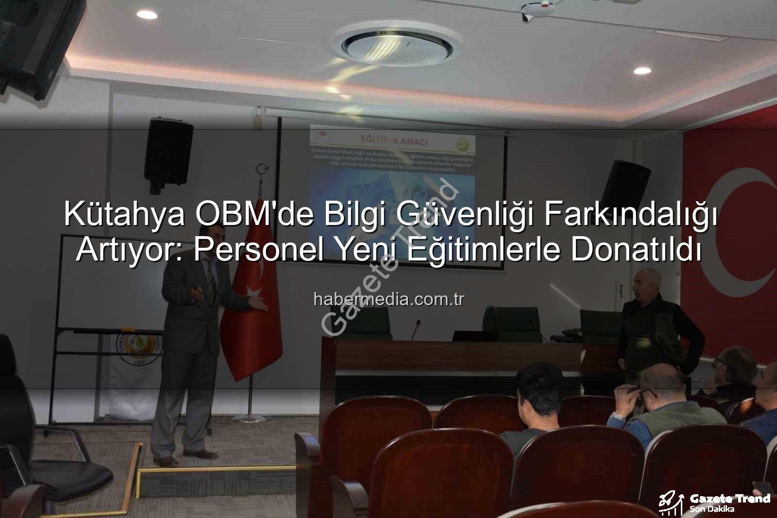 bilgi güvenliği farkındalık - Kütahya OBM'den Kritik Adım: Bilgi Güvenliği Farkındalık Eğitimiyle Kurumsal Veriler Güvence Altına Alınıyor