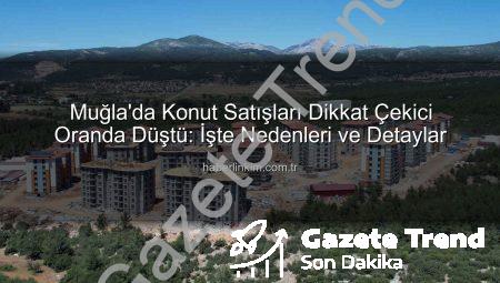 Muğla’da Konut Satışları Dikkat Çeken Düşüşte: Rakamlar Ne Diyor?