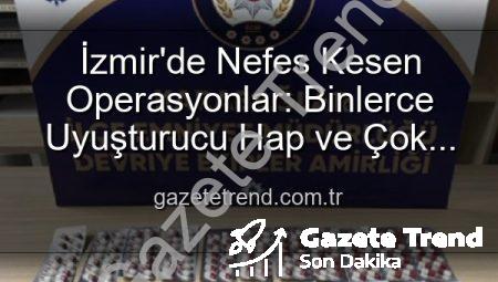 İzmir’de Nefes Kesen Operasyonlar: Binlerce Uyuşturucu Hap ve Çok Sayıda Silah Ele Geçirildi, 329 Firari Yakalandı