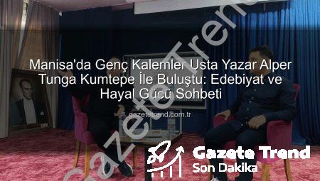 Manisa’da Genç Kalemler Usta Yazar Alper Tunga Kumtepe İle Buluştu: Edebiyat ve Hayal Gücü Sohbeti