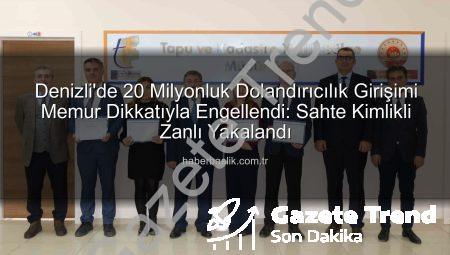 Denizli’de Nefes Kesti: 20 Milyonluk Dolandırıcılık Girişimi Memurun Dikkatli Bakışıyla Engellendi!