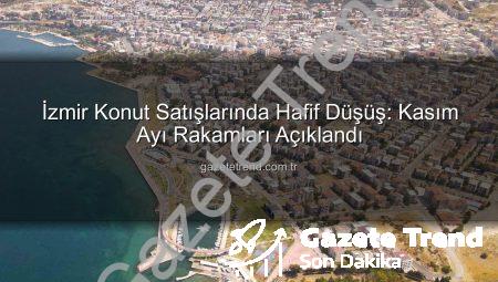 İzmir Konut Satışlarında Hafif Düşüş: Kasım Ayı Rakamları Açıklandı