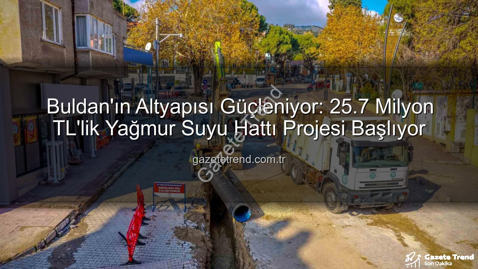 Buldan altyapı yatırımı - Buldan'ın Altyapısı Güçleniyor: 25.7 Milyon TL'lik Yağmur Suyu Hattı Projesi Başlıyor