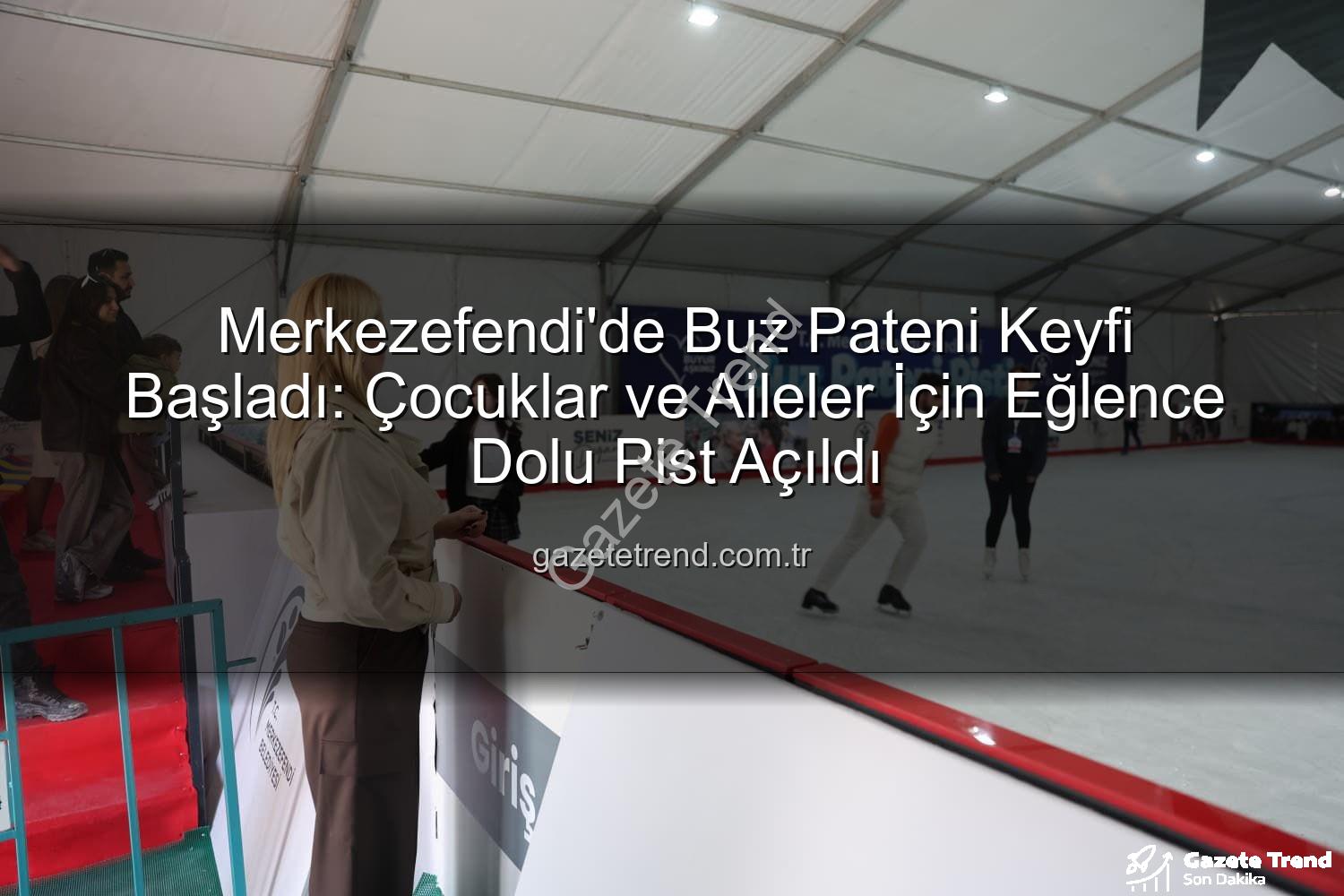 Merkezefendi buz pateni - Merkezefendi'de Buz Pateni Keyfi Başladı: Çocuklar ve Aileler İçin Eğlence Dolu Pist Açıldı