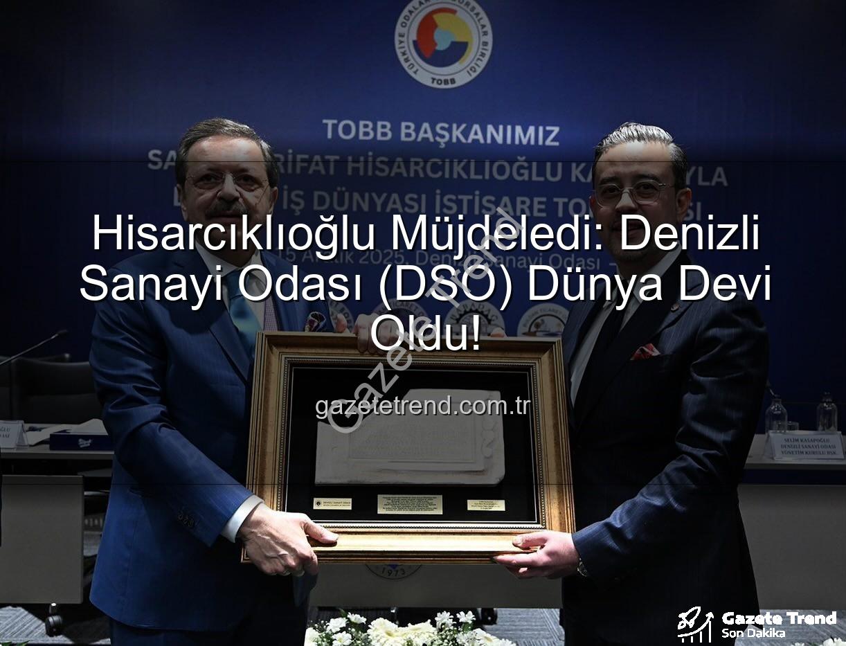 Denizli Sanayi Odası - Hisarcıklıoğlu Müjdeledi: Denizli Sanayi Odası (DSO) Dünya Devi Oldu!