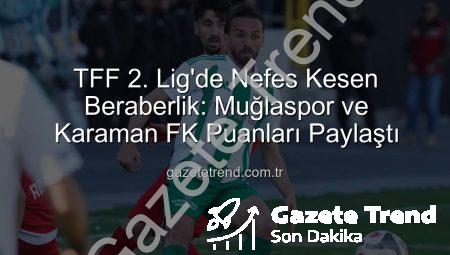 TFF 2. Lig’de Nefes Kesen Beraberlik: Muğlaspor ve Karaman FK Puanları Paylaştı