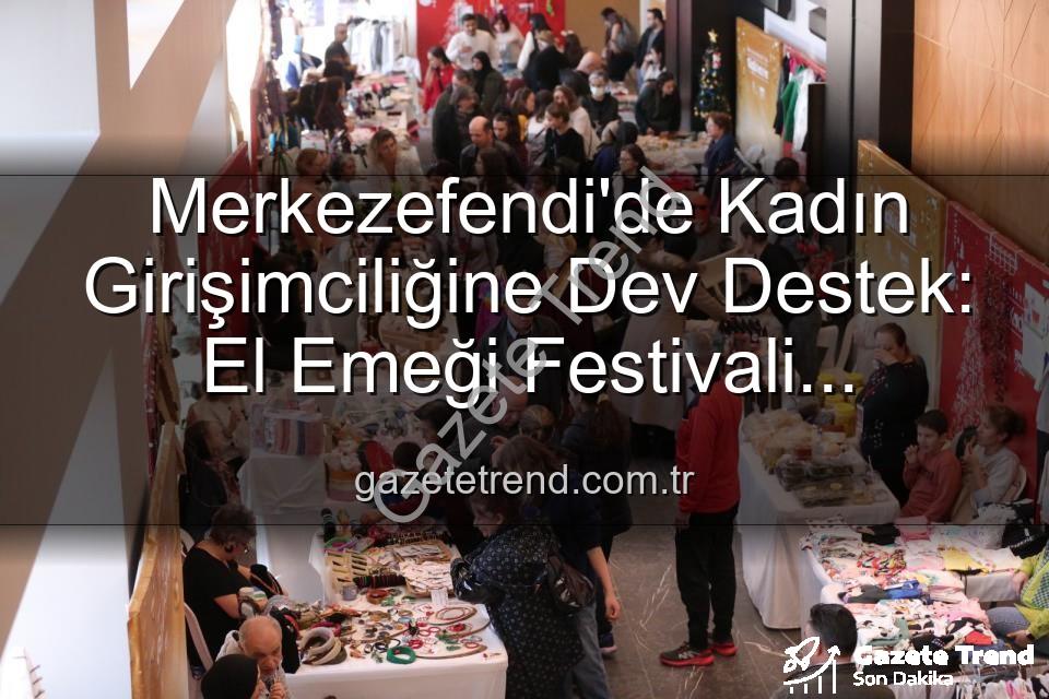 Merkezefendi'de Kadın Girişimciliğine Dev Destek: El Emeği Festivali Başlıyor!
