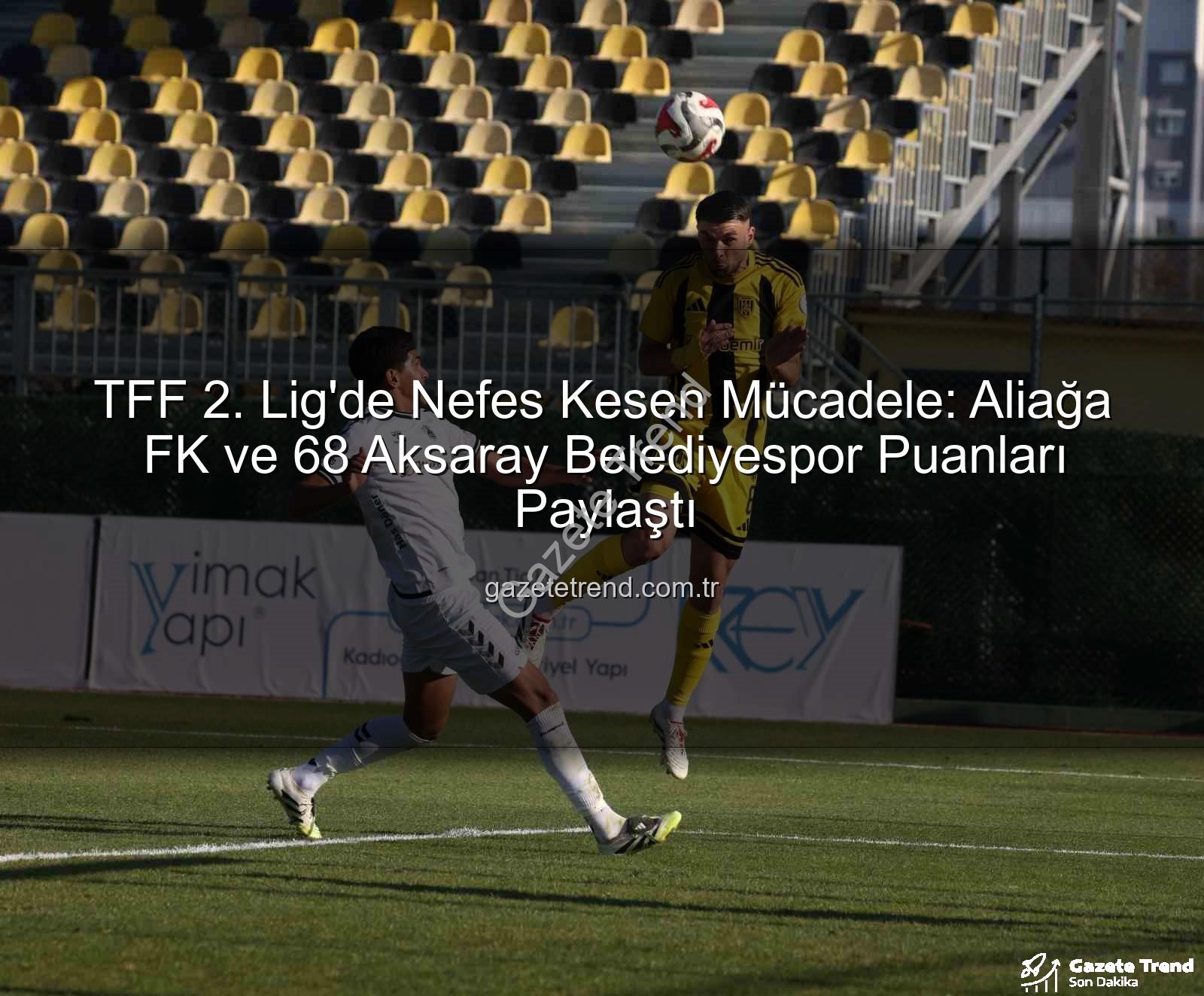 Aliağa FK 68 Aksaray Belediyespor - TFF 2. Lig'de Nefes Kesen Mücadele: Aliağa FK ve 68 Aksaray Belediyespor Puanları Paylaştı