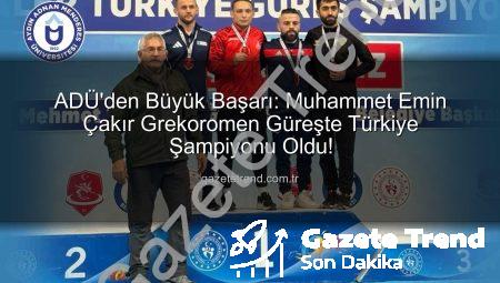 ADÜ’den Büyük Başarı: Muhammet Emin Çakır Grekoromen Güreşte Türkiye Şampiyonu Oldu!