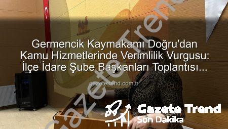 Germencik Kaymakamı Doğru’dan Kamu Hizmetlerinde Verimlilik Vurgusu: İlçe İdare Şube Başkanları Toplantısı Gerçekleştirildi