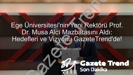 Ege Üniversitesi’nin Yeni Rektörü Prof. Dr. Musa Alcı Mazbatasını Aldı: Hedefleri ve Vizyonu GazeteTrend’de!