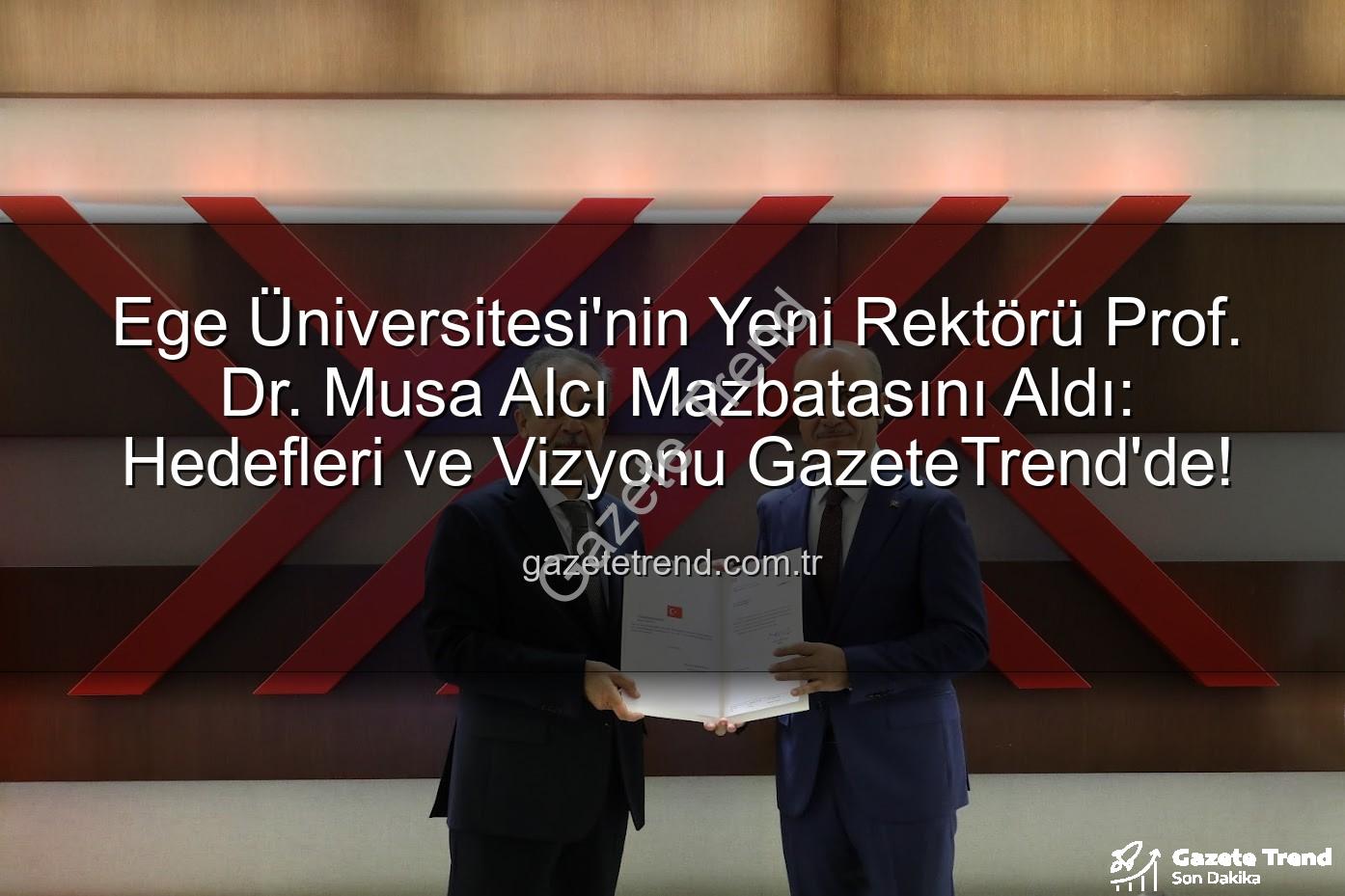 Ege Üniversitesi Rektörü - Ege Üniversitesi'nin Yeni Rektörü Prof. Dr. Musa Alcı Mazbatasını Aldı: Hedefleri ve Vizyonu GazeteTrend'de!