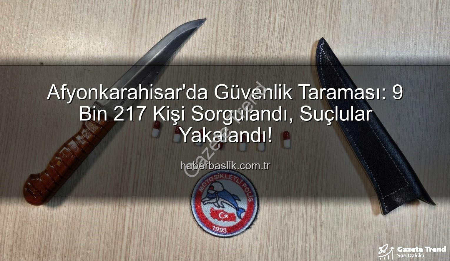 kimlik sorgulaması - Afyonkarahisar'da Güvenlik Taraması: 9 Bin 217 Kişilik Kimlik Sorgulaması Sonucu 25 Firari Yakalandı