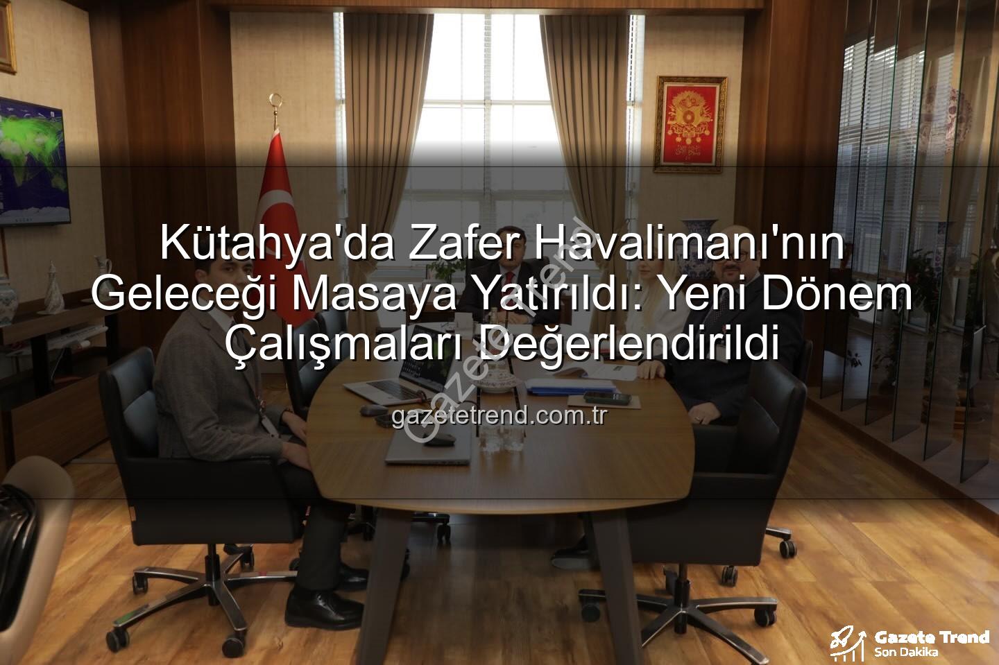 Zafer Havalimanı çalışmaları - Kütahya'da Zafer Havalimanı'nın Geleceği Masaya Yatırıldı: Yeni Dönem Çalışmaları Değerlendirildi