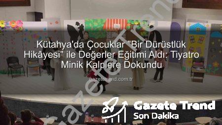 Kütahya’da Çocuklar “Bir Dürüstlük Hikâyesi” ile Değerler Eğitimi Aldı: Tiyatro Minik Kalplere Dokundu